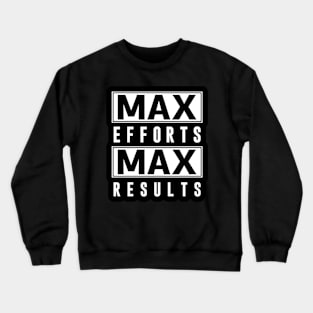Max Efforts Max Results Crewneck Sweatshirt